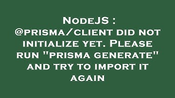 NodeJS : @prisma/client did not initialize yet. Please run "prisma generate" and try to import it ag