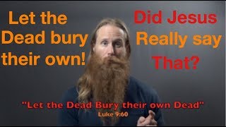 Let the Dead Bury Their Own Dead? — Hard Sayings of Jesus!