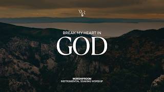Break My Heart in God | Instrumental Soaking Worship | Daily Devotional