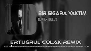 Bir Sigara Yaktım - Burak Bulut ( Ertuğrul Çolak Remix )