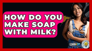 How Do You Make Soap With Milk? - LearnToDIY360.com