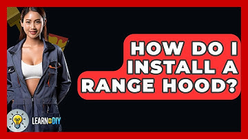 How Do I Install A Range Hood? - LearnToDIY360.com