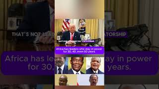 Africa Has Leaders Who Stay In Power For 30, 40, Even 50 Years - Trump