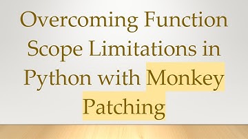 Overcoming Function Scope Limitations in Python with Monkey Patching