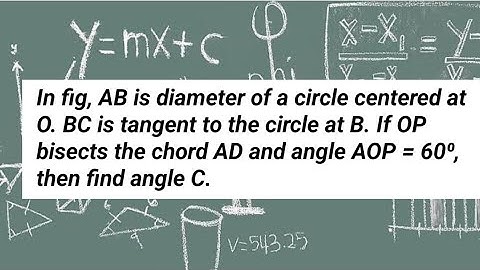 In fig, AB is diameter of a circle centered at O. BC is tangent to the circle at B. If OP bisects