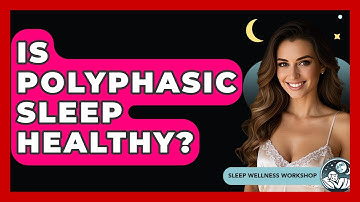 Is Polyphasic Sleep Healthy? - Sleep Wellness Workshop