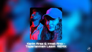 Kerim Araz & Irmak Arıcı - Toparlanmam Lazım REMIX