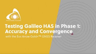 Testing Galileo HAS in Phase 1: Accuracy and Convergence with Eos Arrow Gold+™