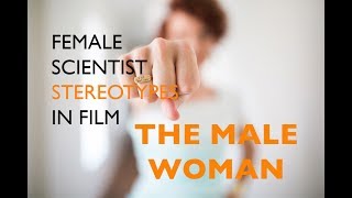 Female Scientist Stereotypes in Film: The Male Woman
