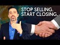 How To STOP Selling and START Closing Sales (Right Now)
