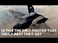 Is this the only fighter that could beat the F-22?