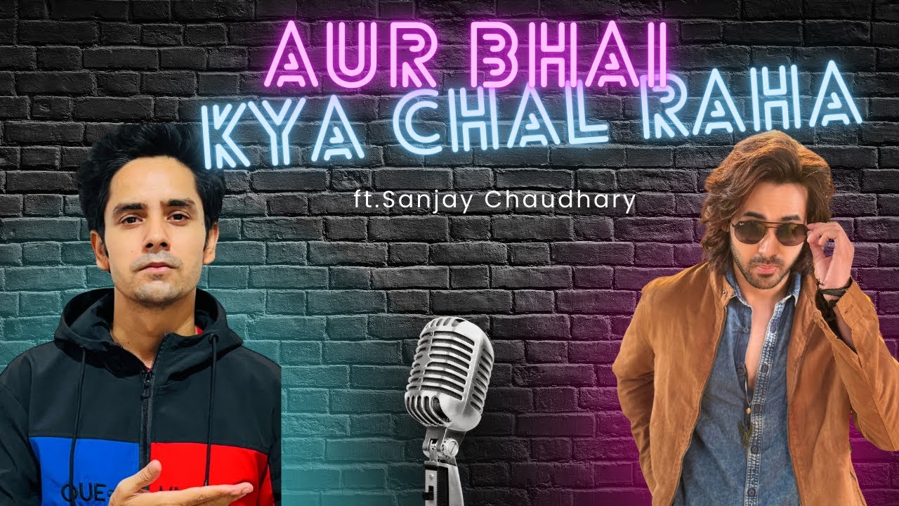 AUR BHAI KYA CHAL RAHA HAI | FT. SANJAY CHAUDHARY ‘MUNNA’