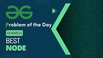 Best Node | 04 March POTD | C++ | Geeks for Geeks Problem of the Day
