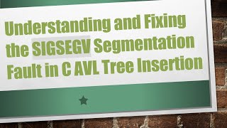 Understanding and Fixing the SIGSEGV Segmentation Fault in C AVL Tree Insertion