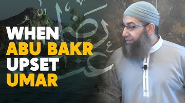 When Abu Bakr (R) Upset Umar (R) - Friday Khutbah by Sh. Mohammad Elshinawy