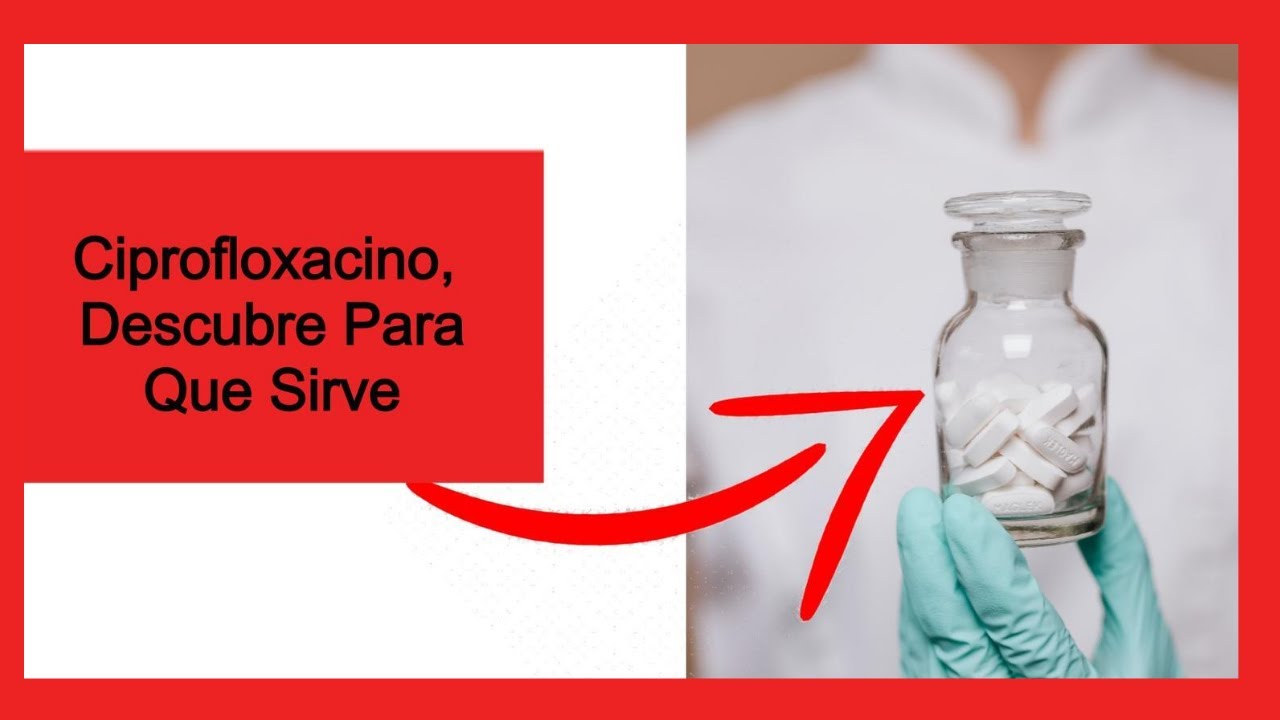 Que Es El Ciprofloxacino y Para Que Sirve 【 Ciprofloxacino Descubre