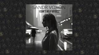 Sandr Voxon - I Can't Help Myself