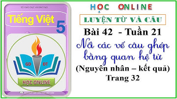 LTVC lớp 5: Bài 42 - Nối các vế câu ghép bằng quan hệ từ  - trang 32 (câu ghép nguyên nhân -kết quả)