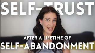 How To Build SelfTrust (After A Lifetime Of SelfAbandonment)
