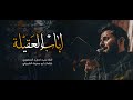اباب العقيلة الملا سيد احمد المنصوري عزاء يا أمنا العقيلة