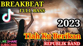 DJ BREAKBEAT FULL BASS - TLAH KUBERIKAN (REPUBLIK) - VIRAL TIKTOK 2023