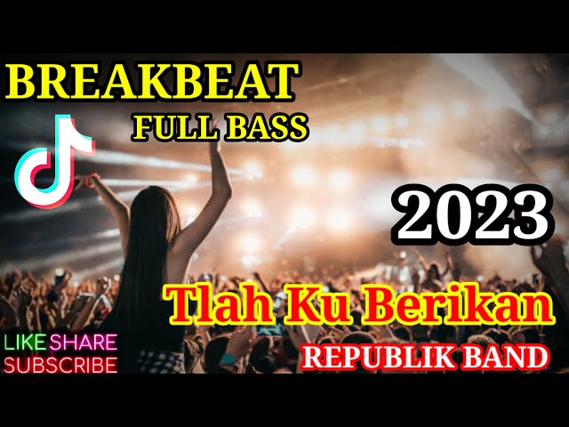 DJ BREAKBEAT FULL BASS - TLAH KUBERIKAN (REPUBLIK) - VIRAL TIKTOK 2023 class=