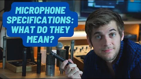 MICROPHONES | TECHNICAL SPECIFICATIONS: WHAT DO THEY MEAN? part 2