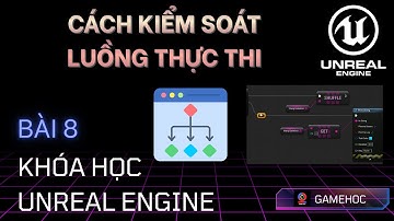 Unreal Engine : Bài 8 Làm Chủ Luồng Thực Thi Code UE5 Tiếng Việt