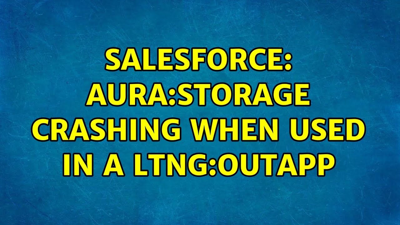 Salesforce: Aura:storage crashing when used in a ltng:outApp (2 Solutions!!)