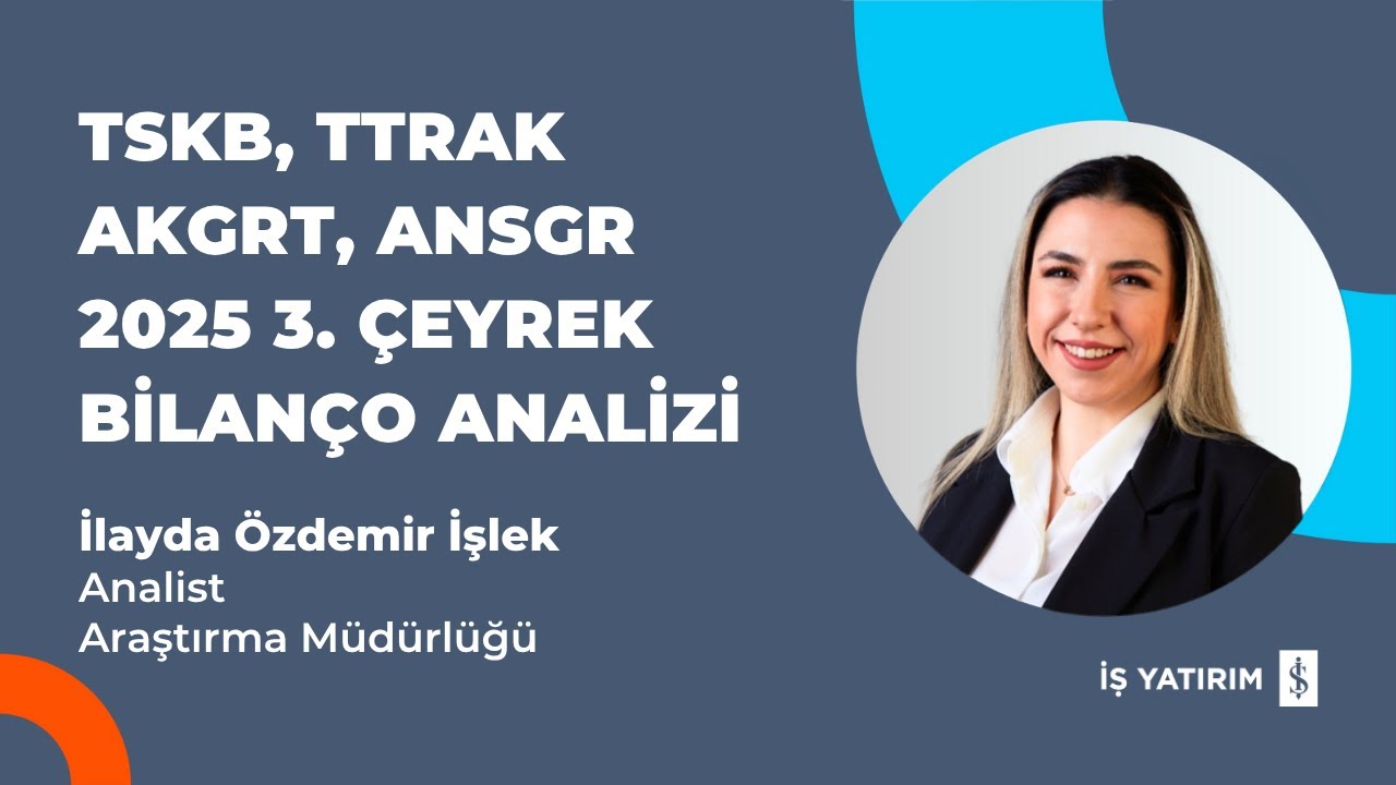 TSKB, TTRAK, AKGRT, ANSGR 2025 3. ÇEYREK BİLANÇO ANALİZİ - İLAYDA ÖZDEMİR İŞLEK