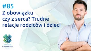 #85 Z obowiązku czy z serca? Trudne relacje rodziców i dzieci