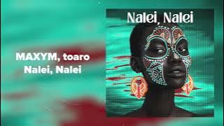 MAXYM, toaro - Nalei Nalei