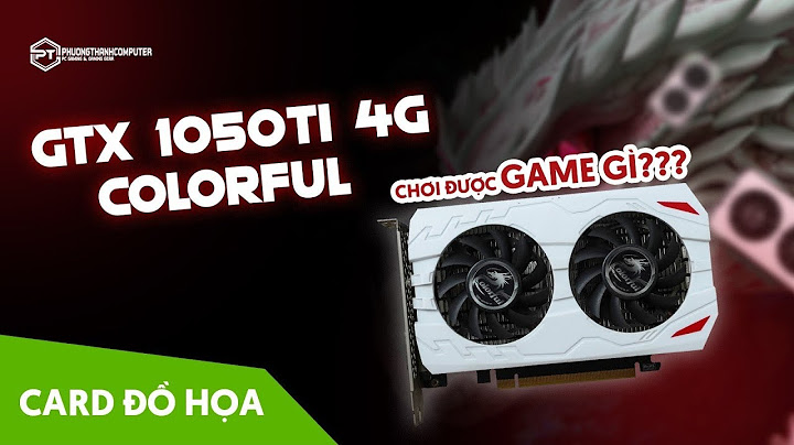 Colorful gtx 1050ti si 4g ddr5 đánh giá năm 2024