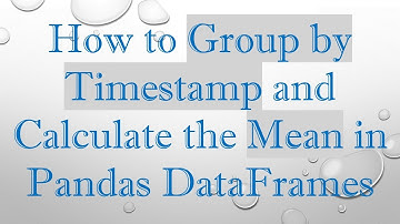 How to Group by Timestamp and Calculate the Mean in Pandas DataFrames