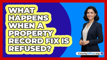 What Happens When A Property Record Fix Is Refused?