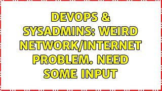 DevOps & SysAdmins: Weird network/internet problem. Need some input (3 Solutions!!) Content
