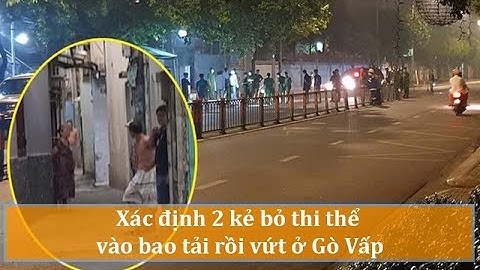 Xác định 2 kẻ bỏ thi thể vào bao tải rồi vứt ở Gò Vấp