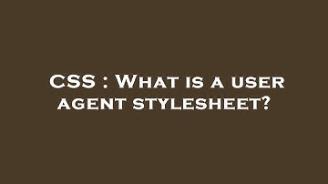 CSS : What is a user agent stylesheet?