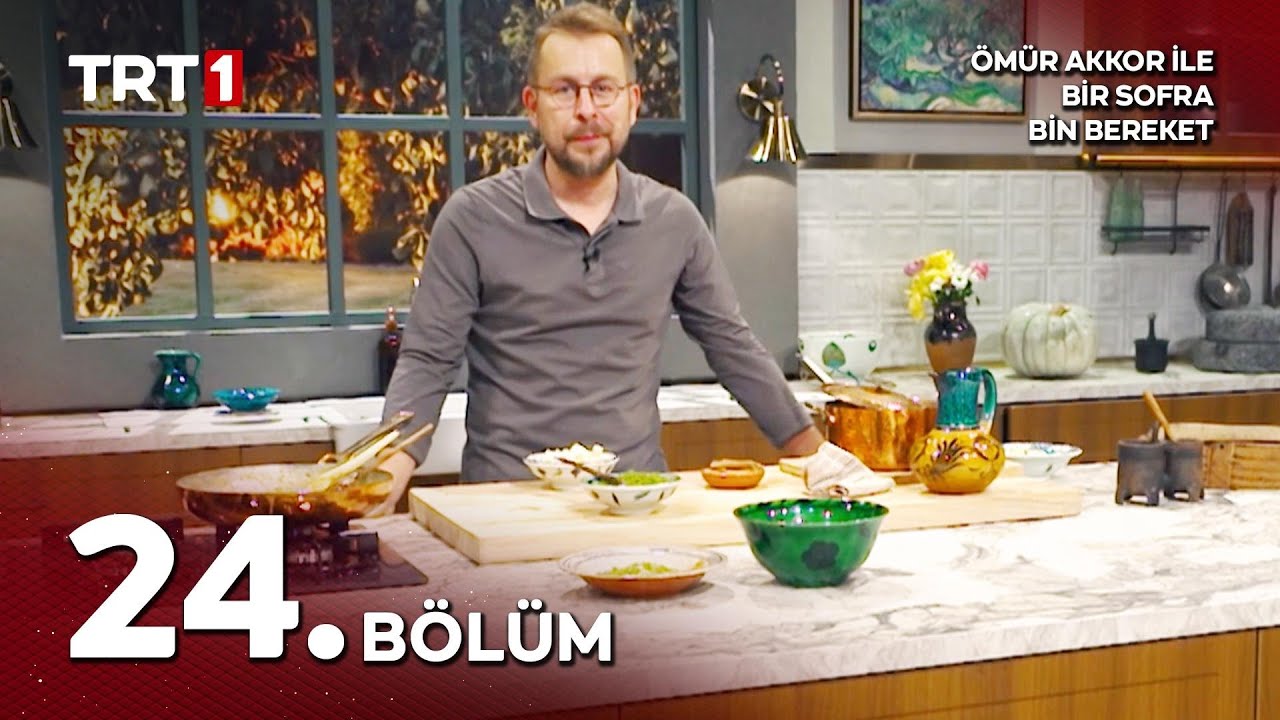 Ömür Akkor ile Bir Sofra Bin Bereket 24. Bölüm