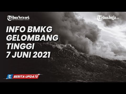 INFO BMKG 7 JUNI 2021: GELOMBANG TINGGI CAPAI 4 METER DI 3 PERAIRAN