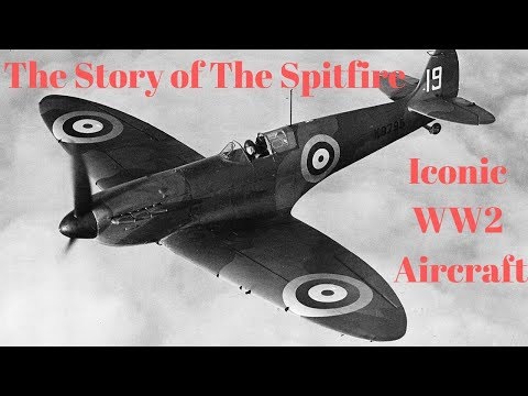 The Story Of The Spitfire - Iconic World War 2 British Aircraft