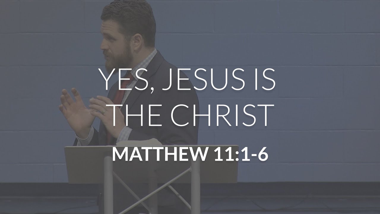 Yes, Jesus is the Christ (Matthew 11:1-6)