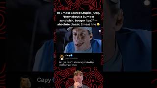 Ernest Scared Stupid (1991), “How about a bumper sandwich, booger lips?”