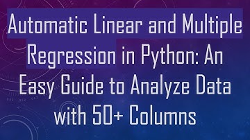 Automatic Linear and Multiple Regression in Python: An Easy Guide to Analyze Data with 50+  Columns