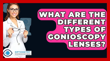 What Are The Different Types Of Gonioscopy Lenses? - Optometry Knowledge Base