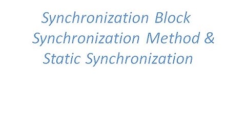 Synchronization Block, Synchronization Method and static Synchronization with examples