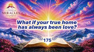 ACIM-Simplified- What if your true home has always been love? 175