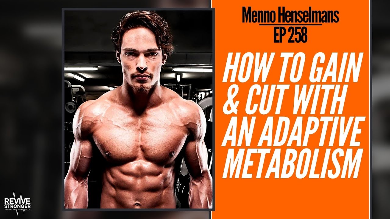 258: Menno Henselmans - How to Gain & Cut with an Adaptive Metabolism