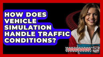 How Does Vehicle Simulation Handle Traffic Conditions? - The Racing Xpert