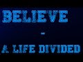 Believe - A Life Divided             ~ Lyric